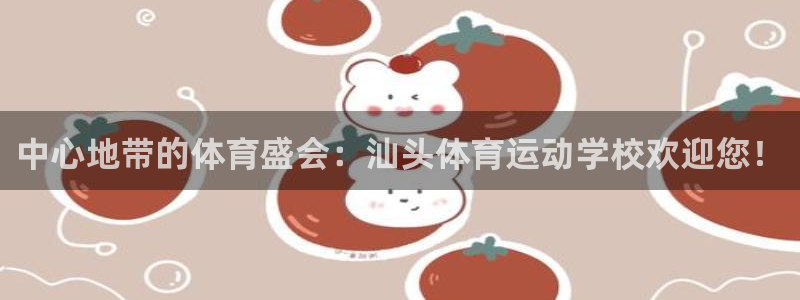 必威betway西汉姆联：中心地带的体育盛会：汕头体育运动学校欢迎您！