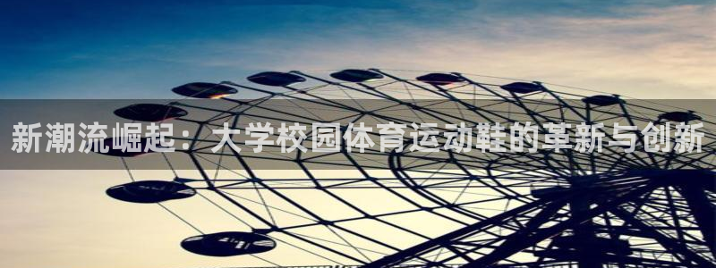 betway西汉姆：新潮流崛起：大学校园体育运动鞋的革新与创新
